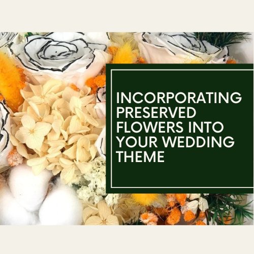 Incorporating Preserved Flowers into Your Wedding Theme - Ana Hana Flower