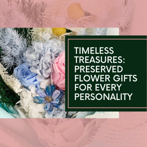 Timeless Treasures: Preserved Flower Gifts for Every Personality - Ana Hana Flower